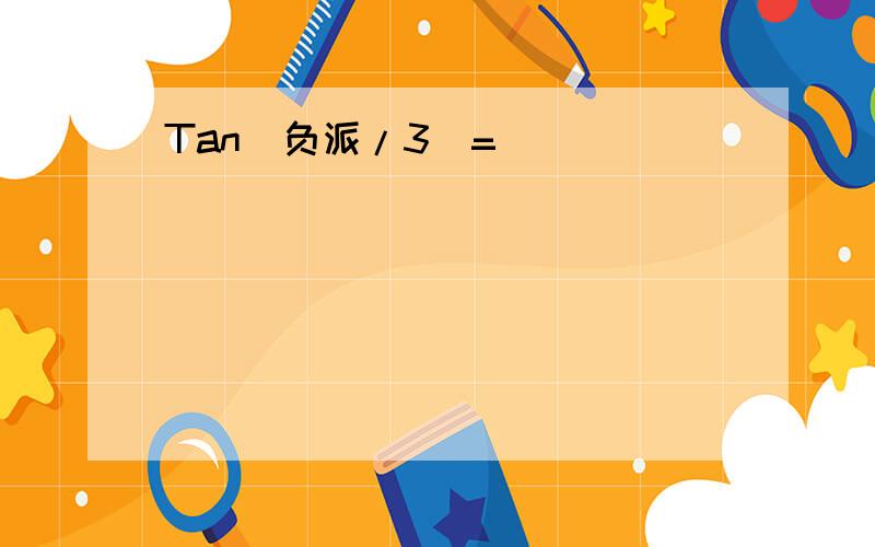 Tan（负派/3）=