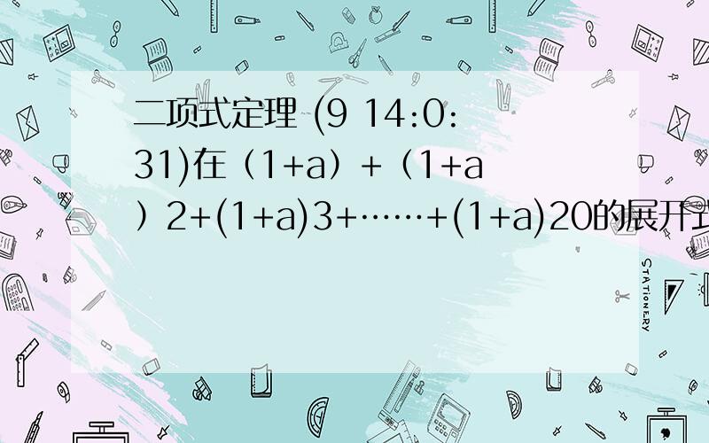 二项式定理 (9 14:0:31)在（1+a）+（1+a）2+(1+a)3+……+(1+a)20的展开式中,a2的系数是多少?