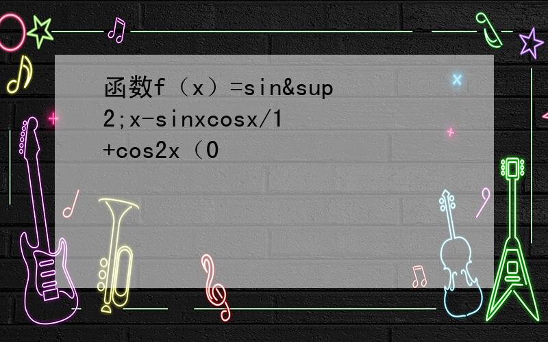 函数f（x）=sin²x-sinxcosx/1+cos2x（0