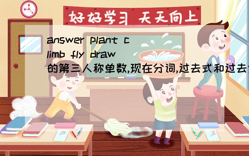 answer plant climb fly draw 的第三人称单数,现在分词,过去式和过去分词形式