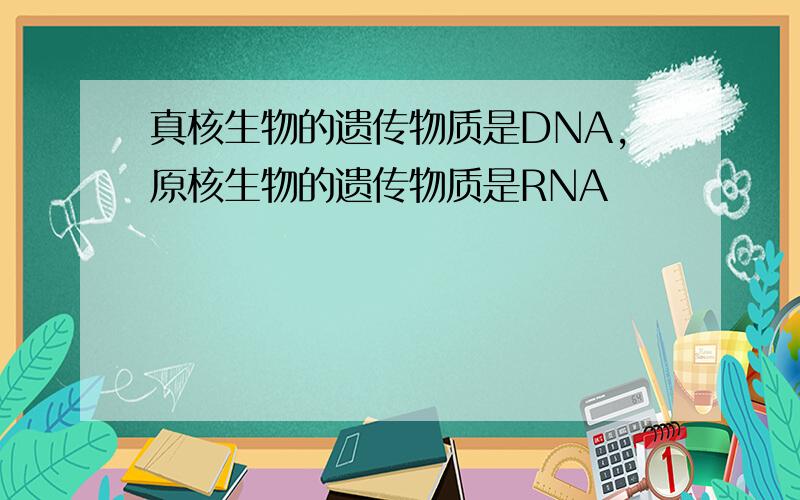 真核生物的遗传物质是DNA,原核生物的遗传物质是RNA