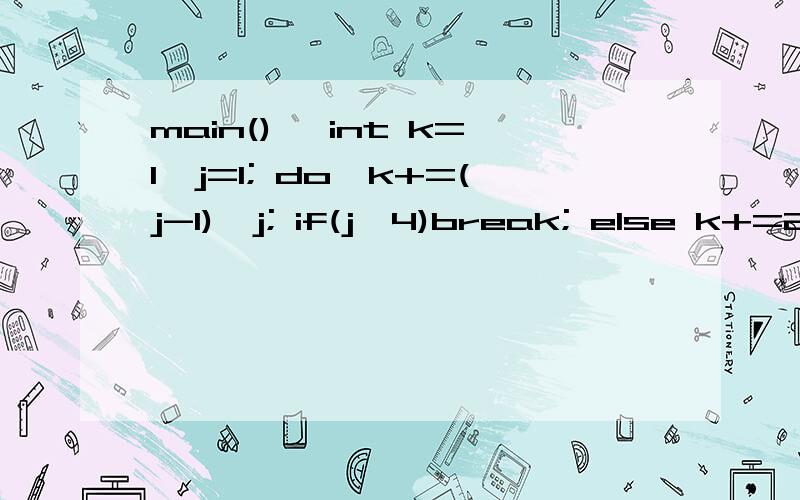 main() {int k=1,j=1; do{k+=(j-1)*j; if(j>4)break; else k+=2*j j++;} while(j