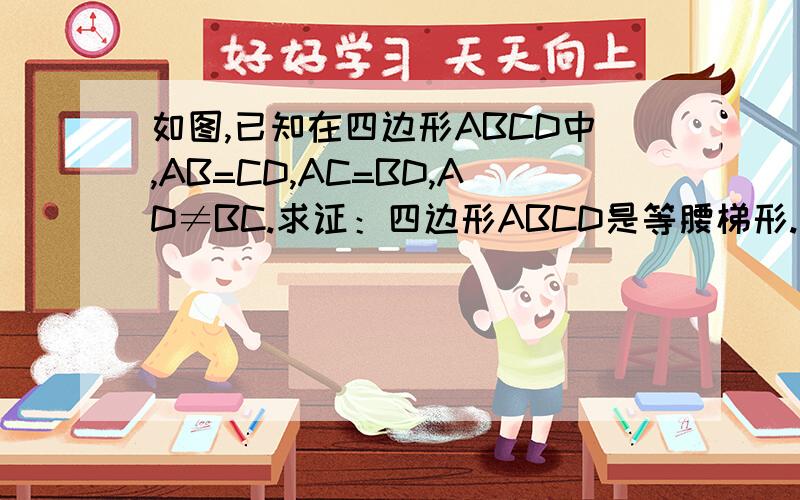 如图,已知在四边形ABCD中,AB=CD,AC=BD,AD≠BC.求证：四边形ABCD是等腰梯形.