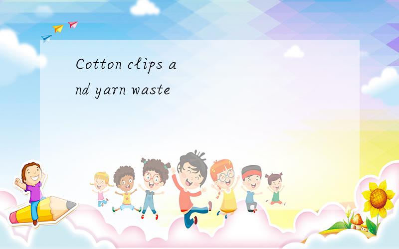 Cotton clips and yarn waste
