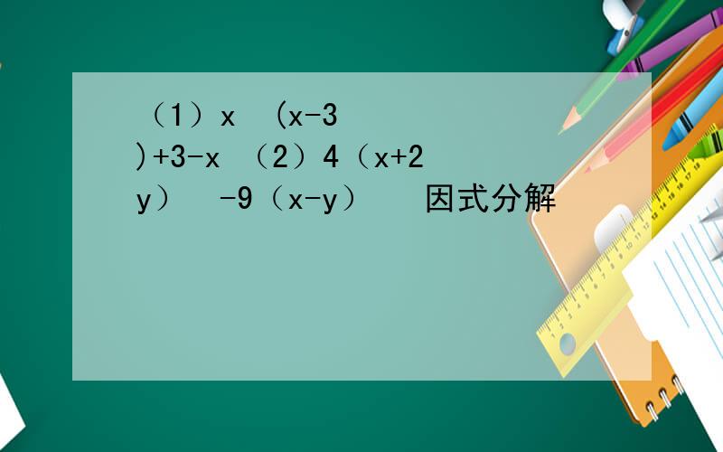 （1）x²(x-3)+3-x （2）4（x+2y）²-9（x-y）² 因式分解