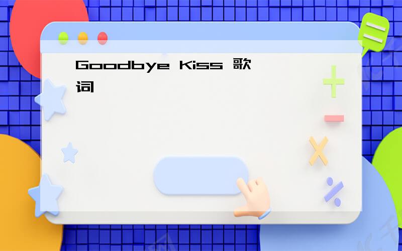 Goodbye Kiss 歌词