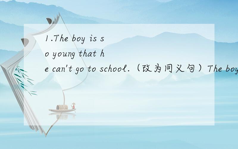 1.The boy is so young that he can't go to school.（改为同义句）The boy is _______ young _______ go to school.2.It took him two hours to fly to Beijing.(改为同义句)He _______ two hours _______ to Beijing.