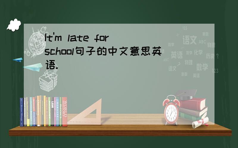 It'm late for school句子的中文意思英语.