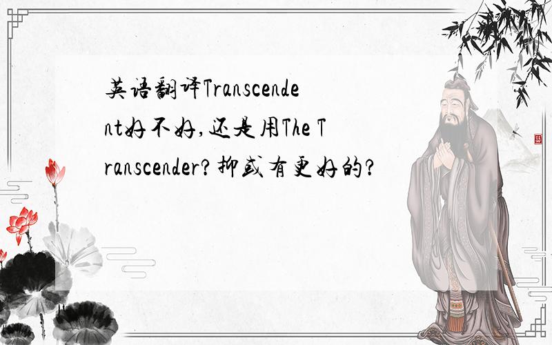 英语翻译Transcendent好不好,还是用The Transcender?抑或有更好的?