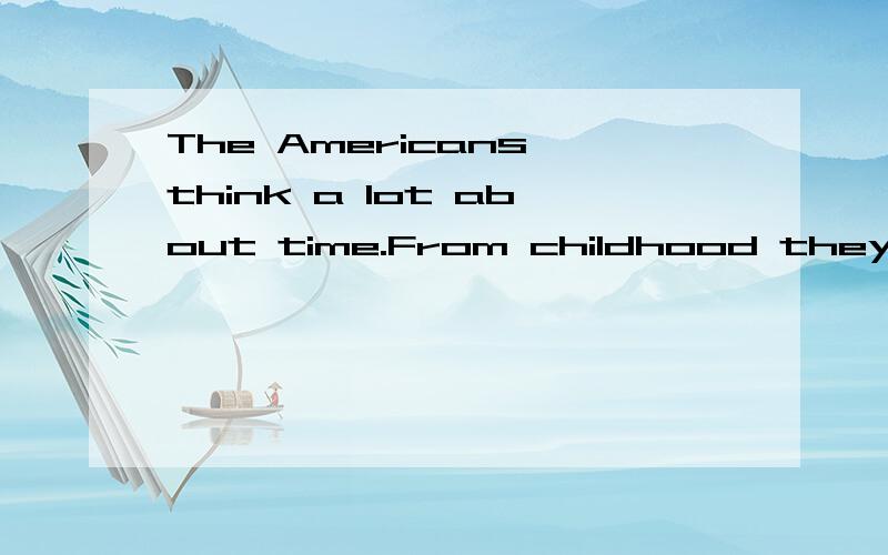 The Americans think a lot about time.From childhood they l____ to value time.