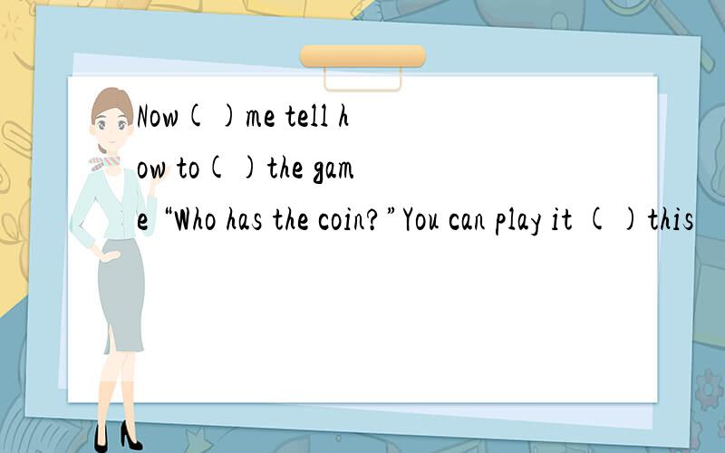 Now()me tell how to()the game “Who has the coin?”You can play it ()this