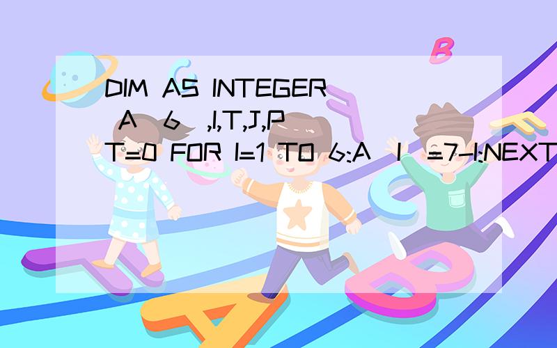 DIM AS INTEGER A(6),I,T,J,P T=0 FOR I=1 TO 6:A(I)=7-I:NEXT FOR I=1 TO 5 FOR J=1 TO 5 IF A(J)>A(