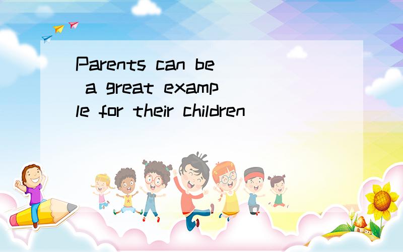 Parents can be a great example for their children