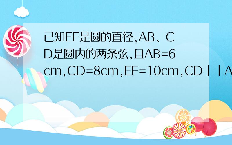 已知EF是圆的直径,AB、CD是圆内的两条弦,且AB=6cm,CD=8cm,EF=10cm,CD||AB,连接EB和CF,求EAB与CDF的弧面