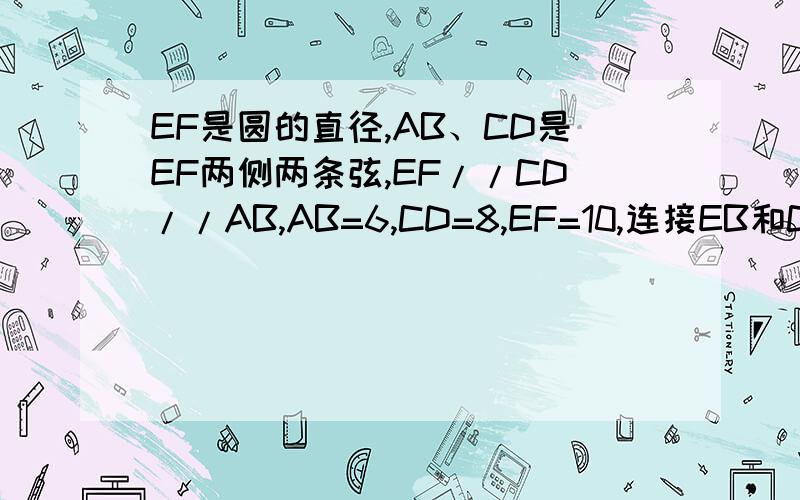 EF是圆的直径,AB、CD是EF两侧两条弦,EF//CD//AB,AB=6,CD=8,EF=10,连接EB和CF,求EAB与CDF弧的面积之和.
