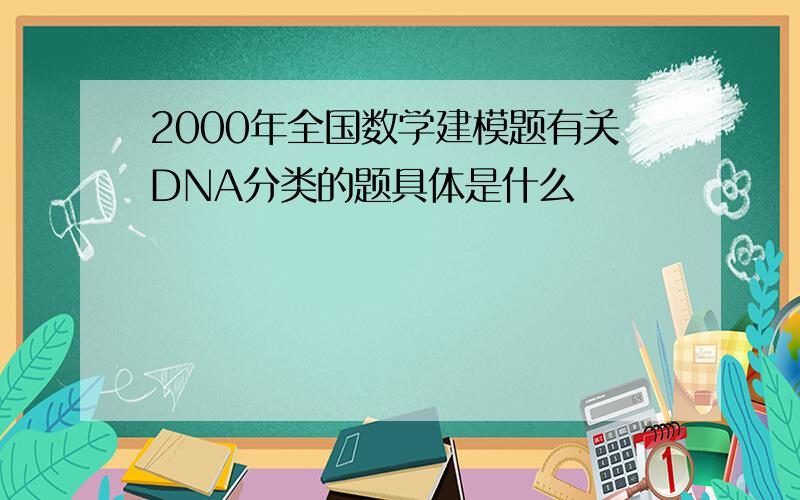 2000年全国数学建模题有关DNA分类的题具体是什么
