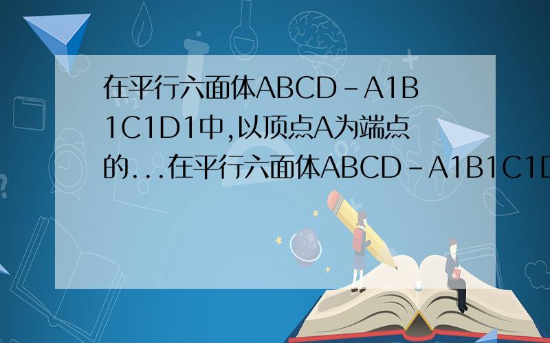在平行六面体ABCD-A1B1C1D1中,以顶点A为端点的...在平行六面体ABCD-A1B1C1D1中,以顶点A为端点的三条棱长都为1,且他们彼此的夹角都为60°,求平面ABCD和A1B1C1D1间的距离
