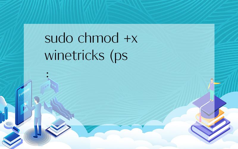 sudo chmod +x winetricks (ps:
