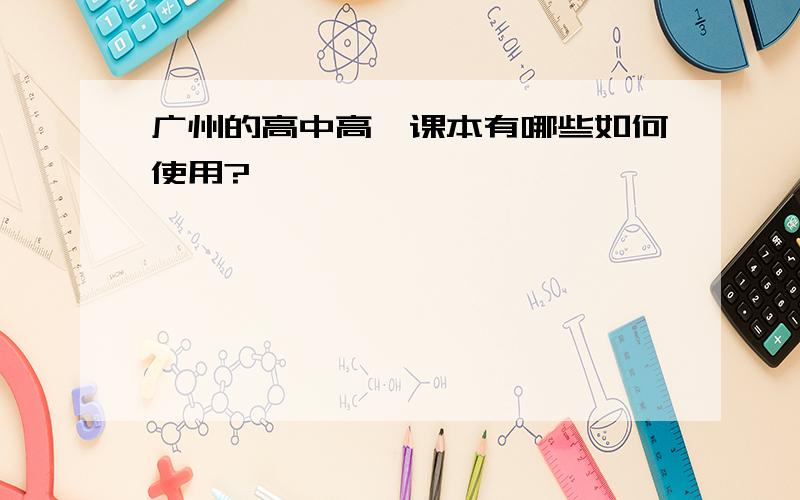 广州的高中高一课本有哪些如何使用?