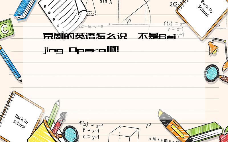 京剧的英语怎么说,不是Beijing Opera啊!