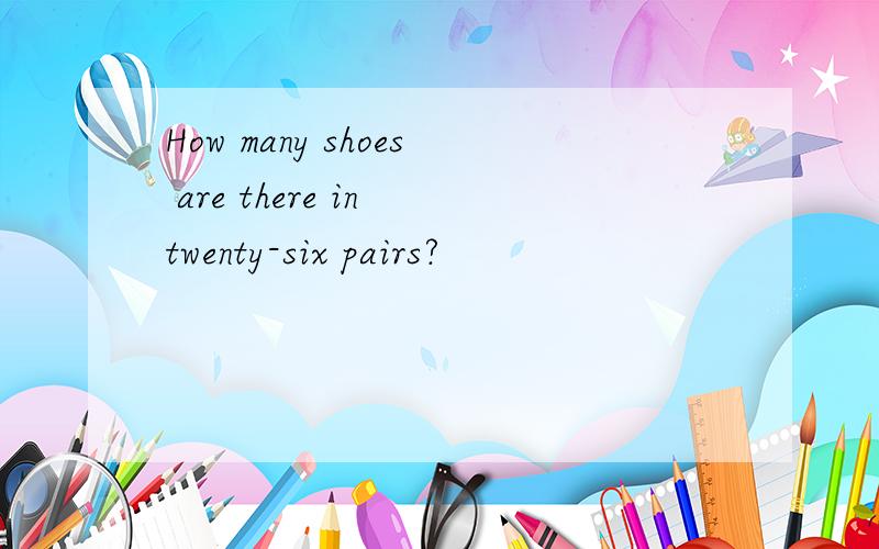 How many shoes are there in twenty-six pairs?