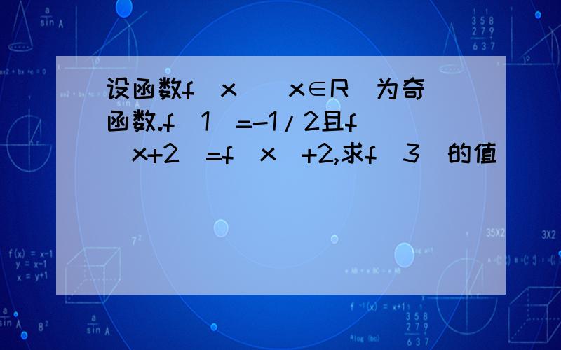 设函数f(x)(x∈R)为奇函数.f（1）=-1/2且f（x+2）=f（x）+2,求f（3）的值