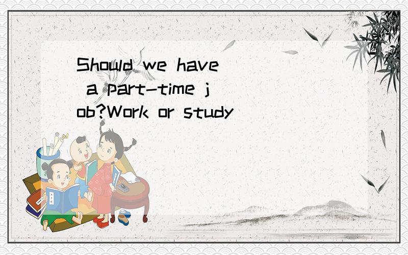 Should we have a part-time job?Work or study
