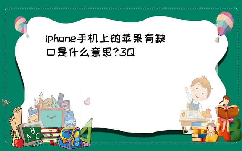 iphone手机上的苹果有缺口是什么意思?3Q