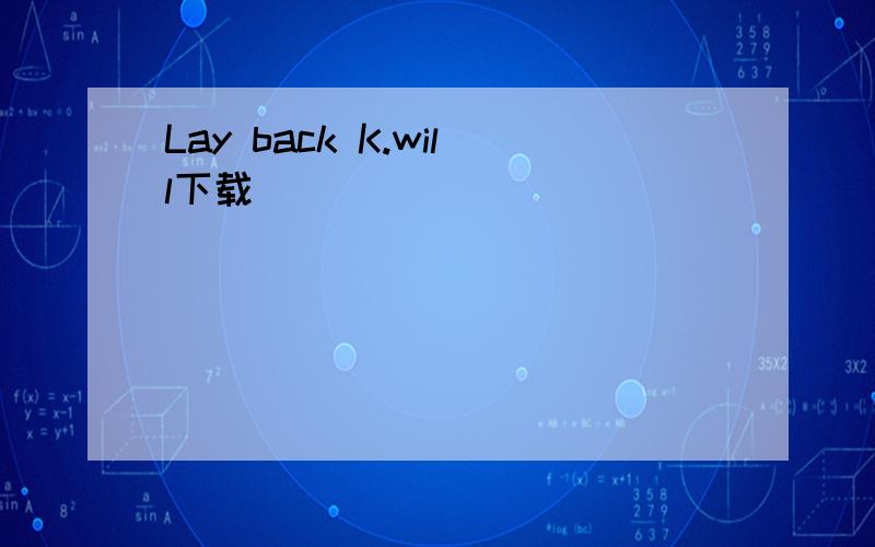Lay back K.will下载