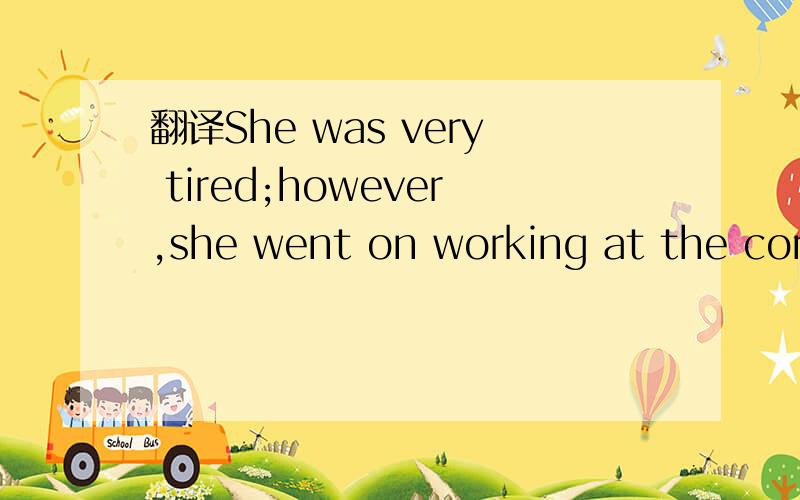 翻译She was very tired;however,she went on working at the computer