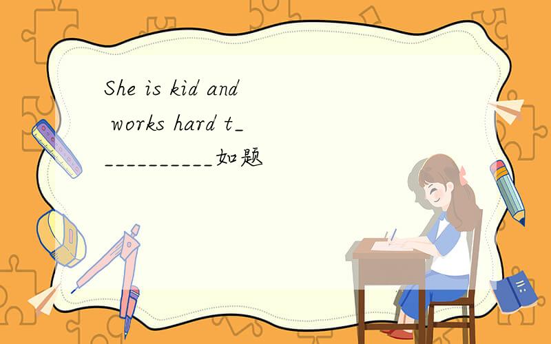 She is kid and works hard t___________如题