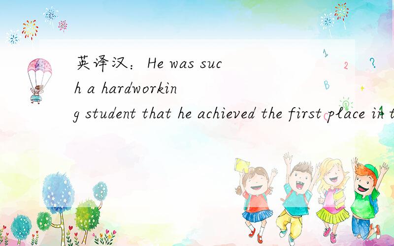 英译汉：He was such a hardworking student that he achieved the first place in the final exam.