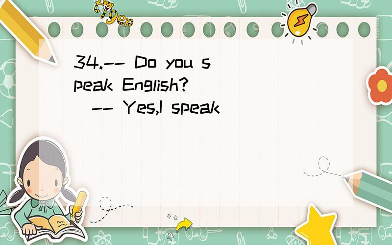 34.-- Do you speak English?　　-- Yes,I speak _________ a little English _______ some French.　　A.neither,notB.both,orC.either,orD.not only,but also是不是选D?我觉得是选D,有什么不同意见吗?