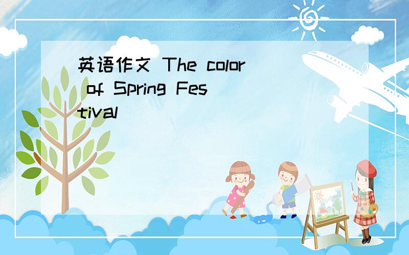 英语作文 The color of Spring Festival