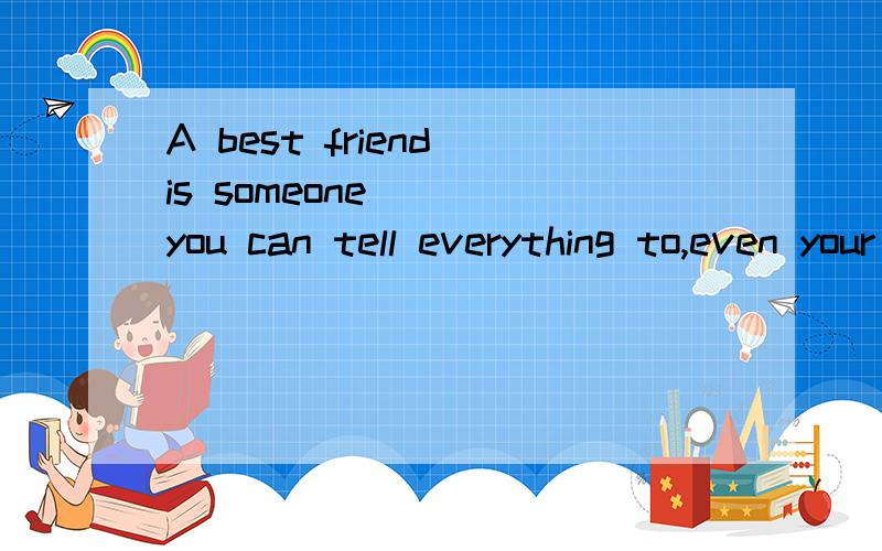 A best friend is someone____you can tell everything to,even your most personal feelings .这空可以填哪些词?为什么?