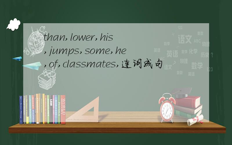 than,lower,his,jumps,some,he,of,classmates,连词成句