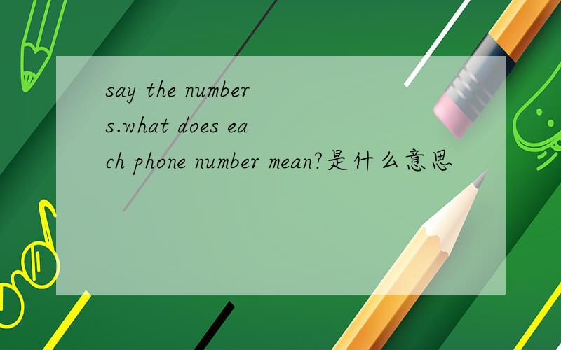 say the numbers.what does each phone number mean?是什么意思