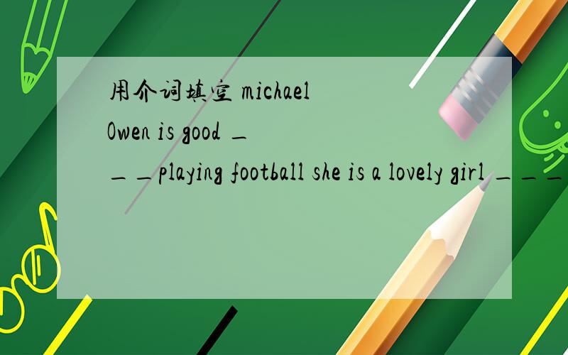用介词填空 michael Owen is good ___playing football she is a lovely girl ___big black eyes