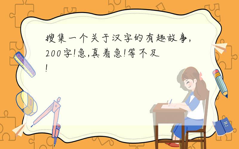 搜集一个关于汉字的有趣故事,200字!急,真着急!等不及!
