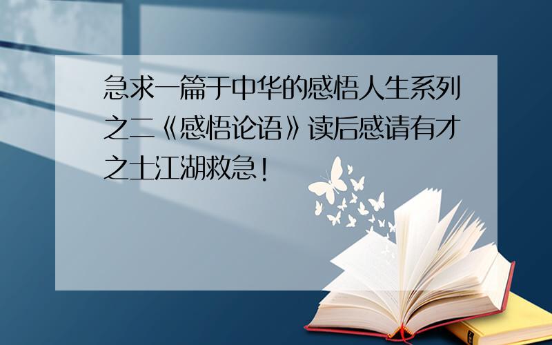 急求一篇于中华的感悟人生系列之二《感悟论语》读后感请有才之士江湖救急!